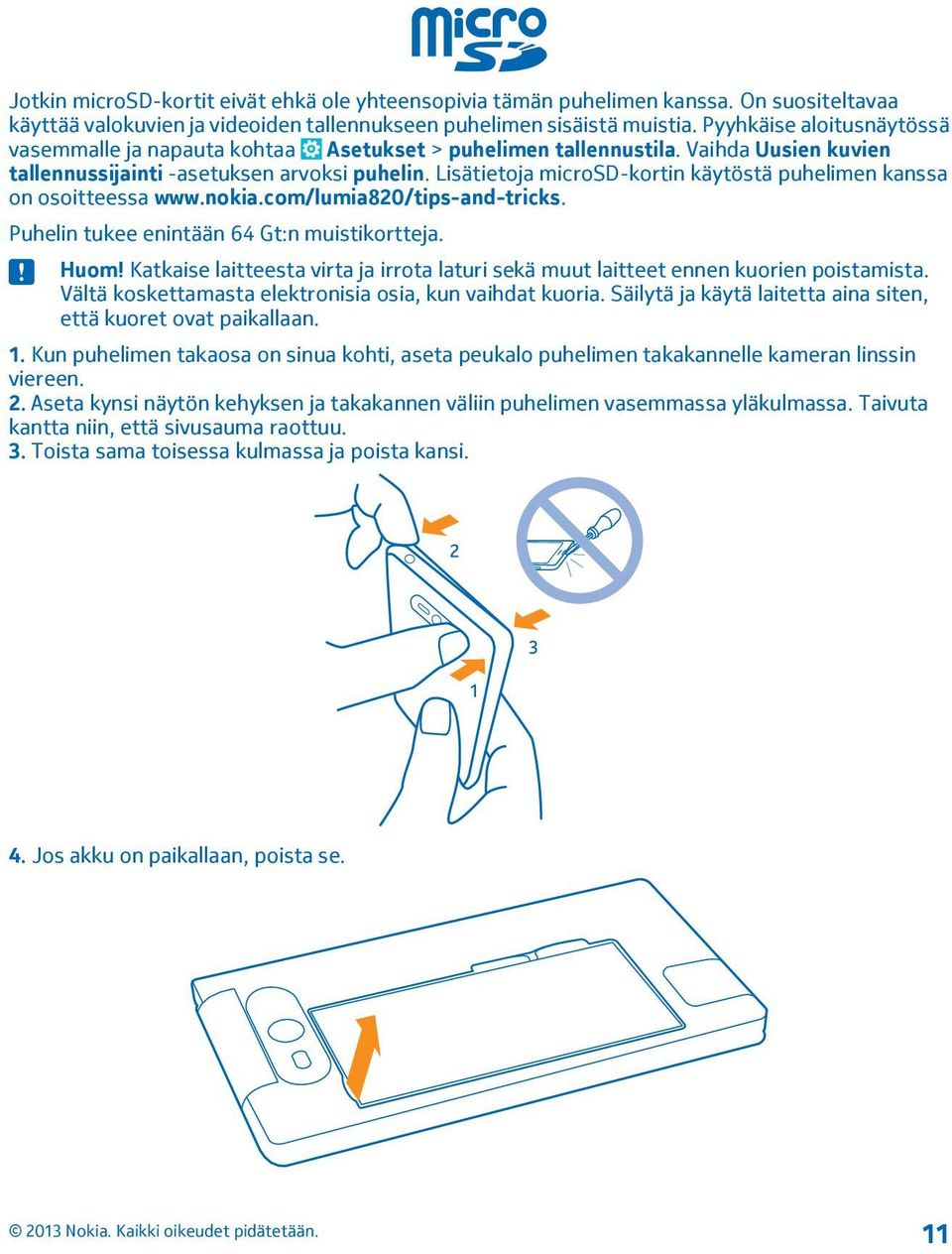 Lisätietoja microsd-kortin käytöstä puhelimen kanssa on osoitteessa www.nokia.com/lumia820/tips-and-tricks. Puhelin tukee enintään 64 Gt:n muistikortteja. Huom!