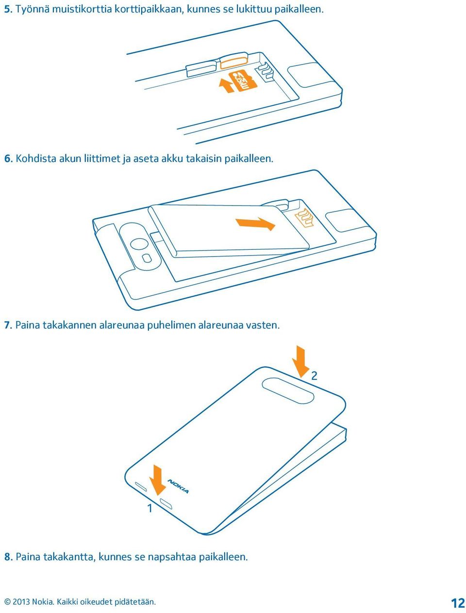 Kohdista akun liittimet ja aseta akku takaisin paikalleen. 7.