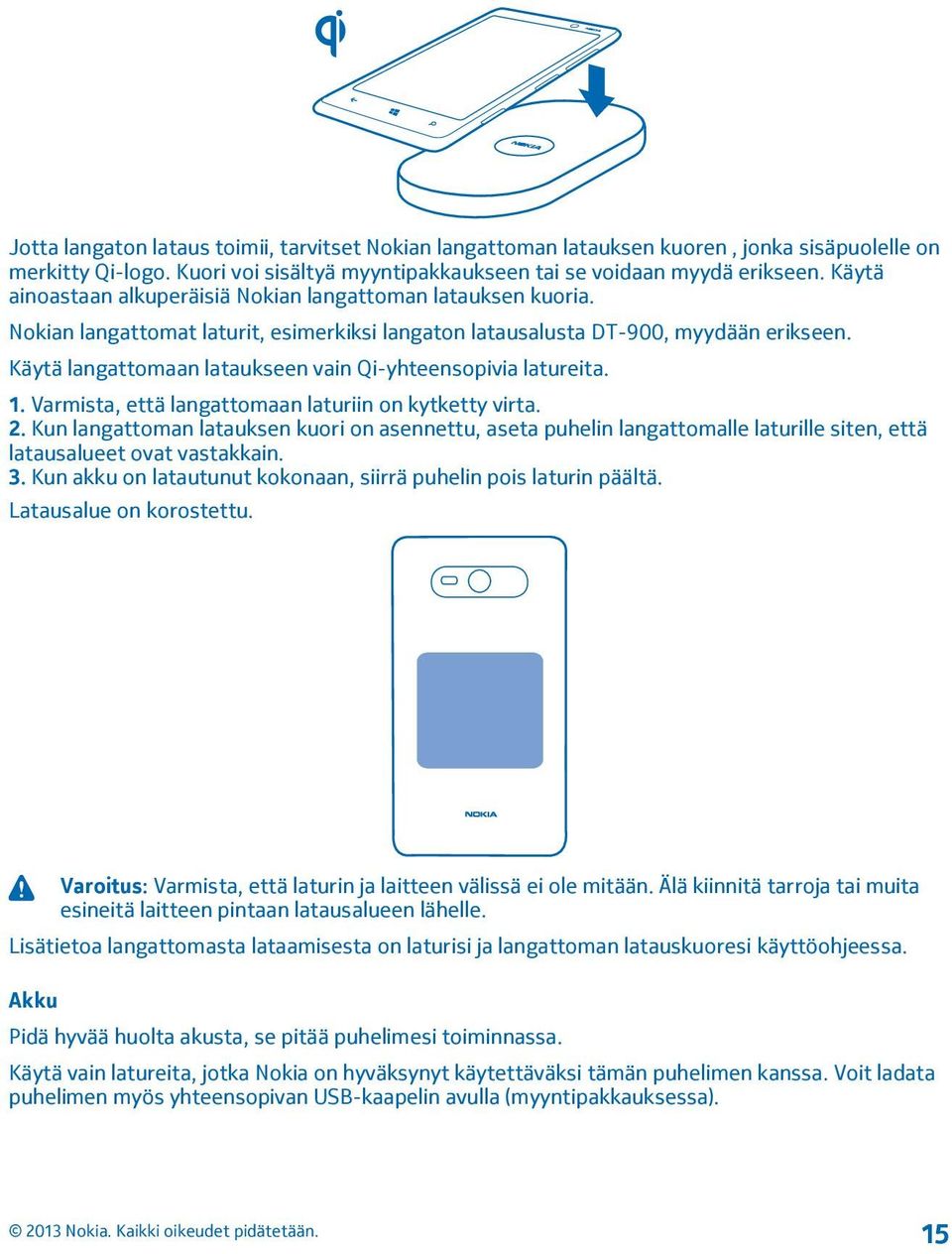 Käytä langattomaan lataukseen vain Qi-yhteensopivia latureita. 1. Varmista, että langattomaan laturiin on kytketty virta. 2.