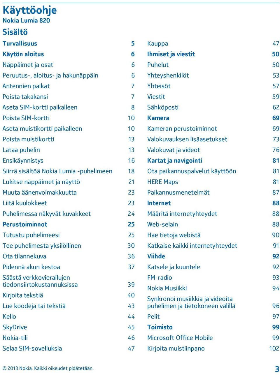 äänenvoimakkuutta 23 Liitä kuulokkeet 23 Puhelimessa näkyvät kuvakkeet 24 Perustoiminnot 25 Tutustu puhelimeesi 25 Tee puhelimesta yksilöllinen 30 Ota tilannekuva 36 Pidennä akun kestoa 37 Säästä