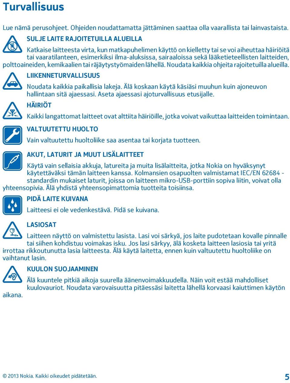 lääketieteellisten laitteiden, polttoaineiden, kemikaalien tai räjäytystyömaiden lähellä. Noudata kaikkia ohjeita rajoitetuilla alueilla. LIIKENNETURVALLISUUS Noudata kaikkia paikallisia lakeja.