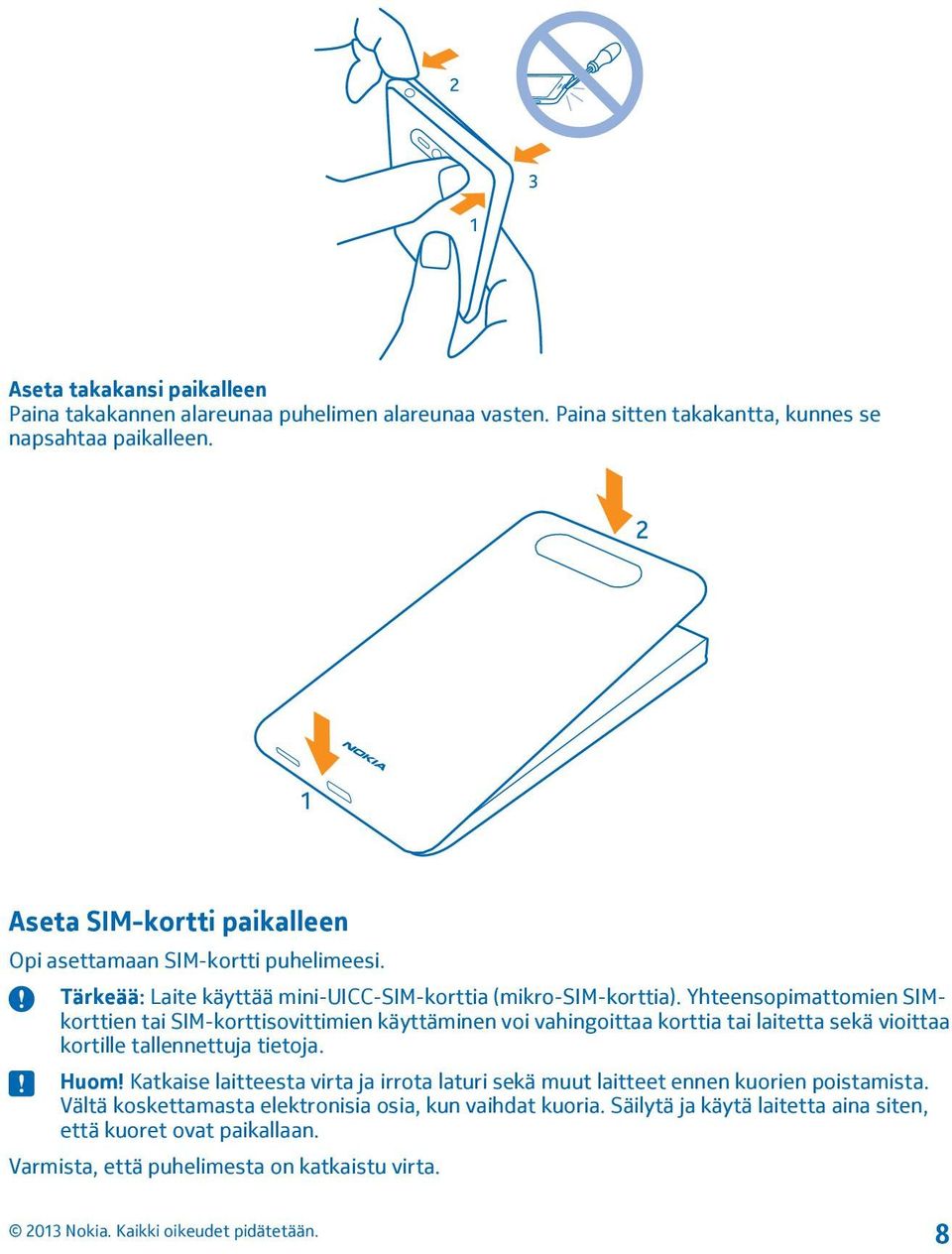 Yhteensopimattomien SIMkorttien tai SIM-korttisovittimien käyttäminen voi vahingoittaa korttia tai laitetta sekä vioittaa kortille tallennettuja tietoja. Huom!