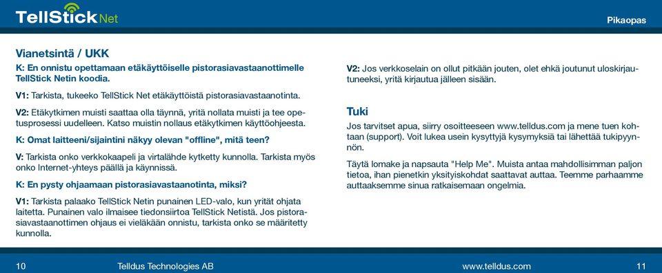 K: Omat laitteeni/sijaintini näkyy olevan "offline", mitä teen? V: Tarkista onko verkkokaapeli ja virtalähde kytketty kunnolla. Tarkista myös onko Internet-yhteys päällä ja käynnissä.