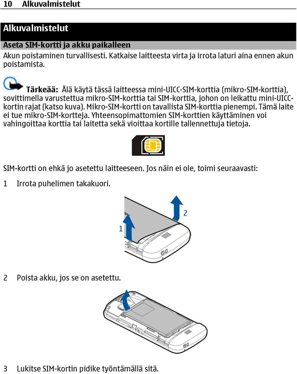Mikro-SIM-kortti on tavallista SIM-korttia pienempi. Tämä laite ei tue mikro-sim-kortteja.