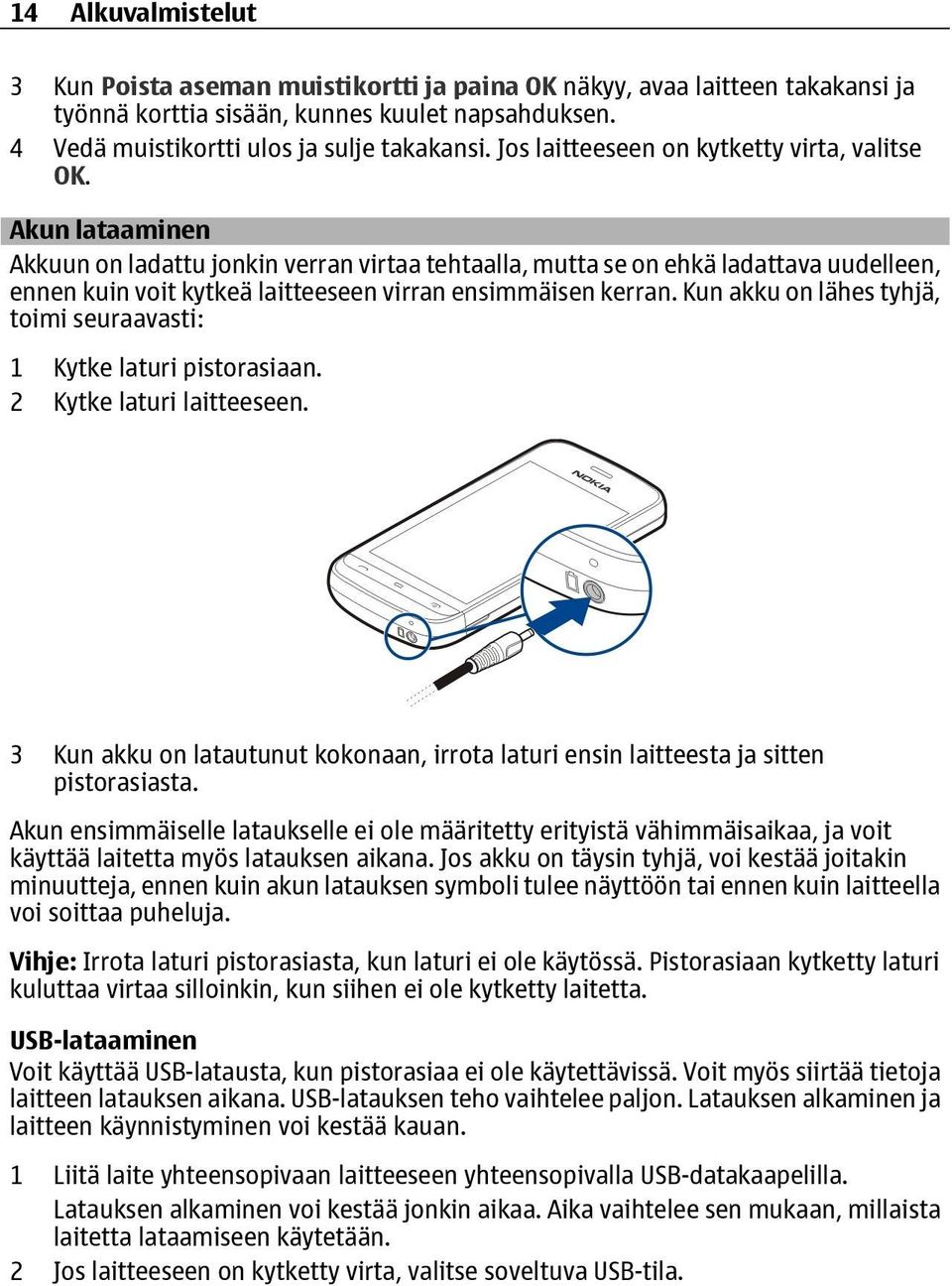 Akun lataaminen Akkuun on ladattu jonkin verran virtaa tehtaalla, mutta se on ehkä ladattava uudelleen, ennen kuin voit kytkeä laitteeseen virran ensimmäisen kerran.