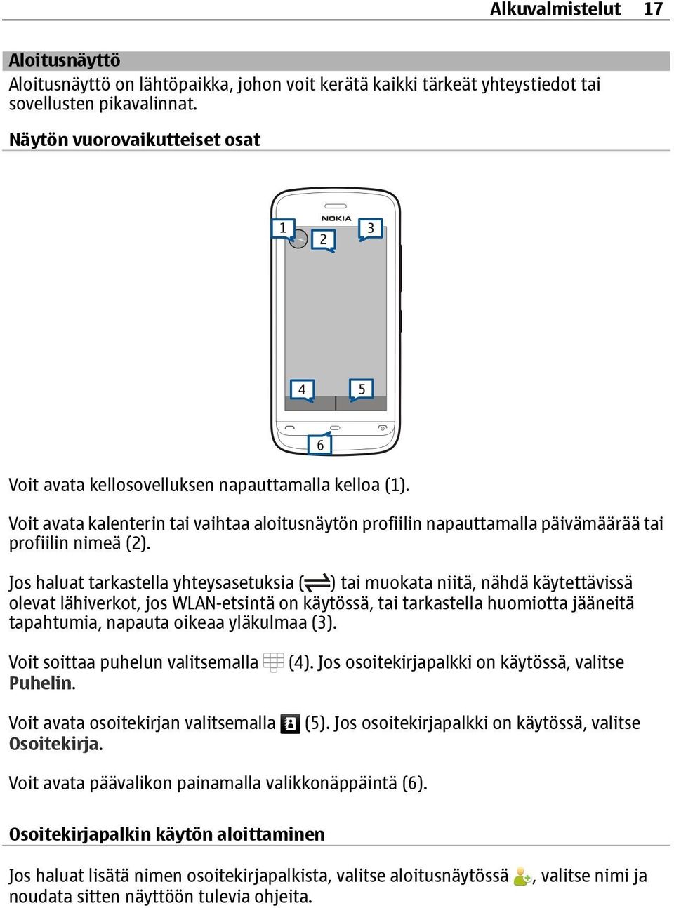 Jos haluat tarkastella yhteysasetuksia ( ) tai muokata niitä, nähdä käytettävissä olevat lähiverkot, jos WLAN-etsintä on käytössä, tai tarkastella huomiotta jääneitä tapahtumia, napauta oikeaa