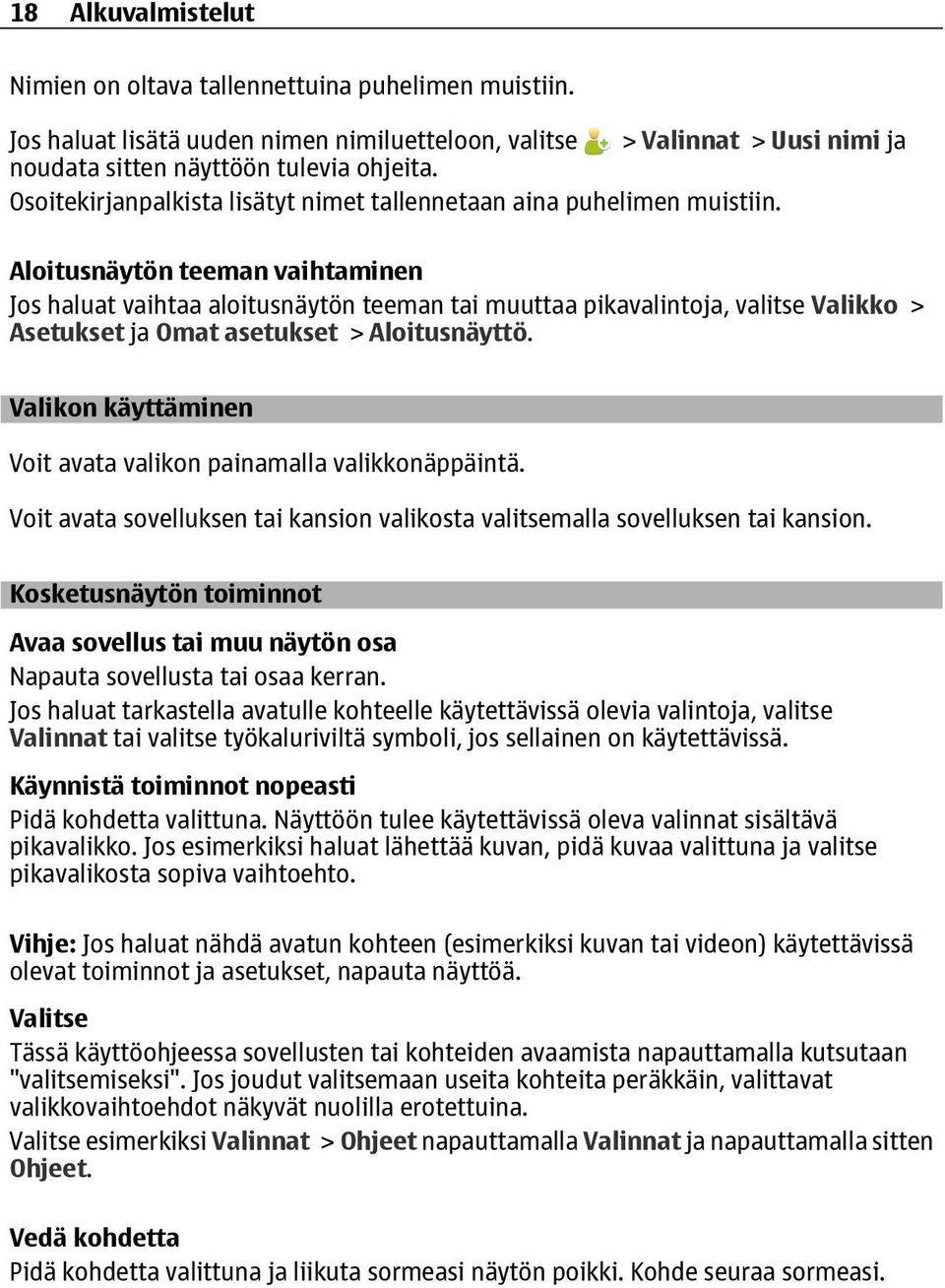 Aloitusnäytön teeman vaihtaminen Jos haluat vaihtaa aloitusnäytön teeman tai muuttaa pikavalintoja, valitse Valikko > Asetukset ja Omat asetukset > Aloitusnäyttö.