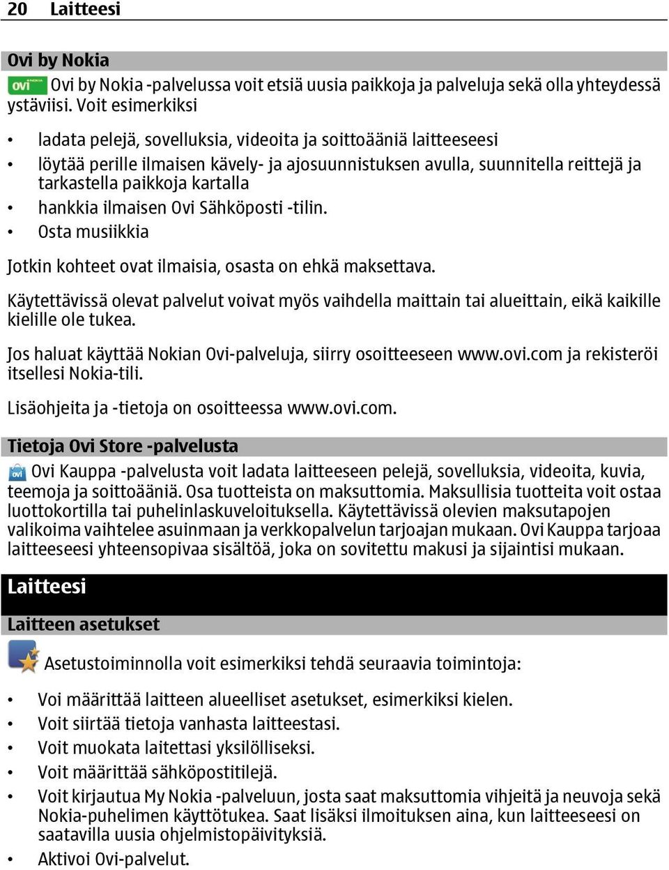 hankkia ilmaisen Ovi Sähköposti -tilin. Osta musiikkia Jotkin kohteet ovat ilmaisia, osasta on ehkä maksettava.