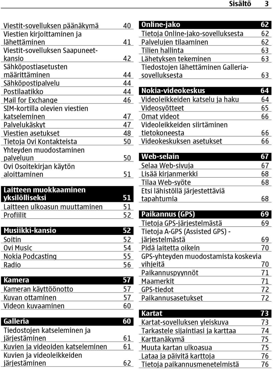 aloittaminen 51 Laitteen muokkaaminen yksilölliseksi 51 Laitteen ulkoasun muuttaminen 51 Profiilit 52 Musiikki-kansio 52 Soitin 52 Ovi Music 54 Nokia Podcasting 55 Radio 56 Kamera 57 Kameran
