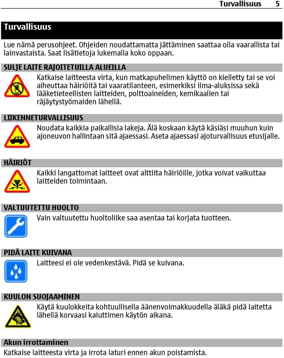 lääketieteellisten laitteiden, polttoaineiden, kemikaalien tai räjäytystyömaiden lähellä. LIIKENNETURVALLISUUS Noudata kaikkia paikallisia lakeja.