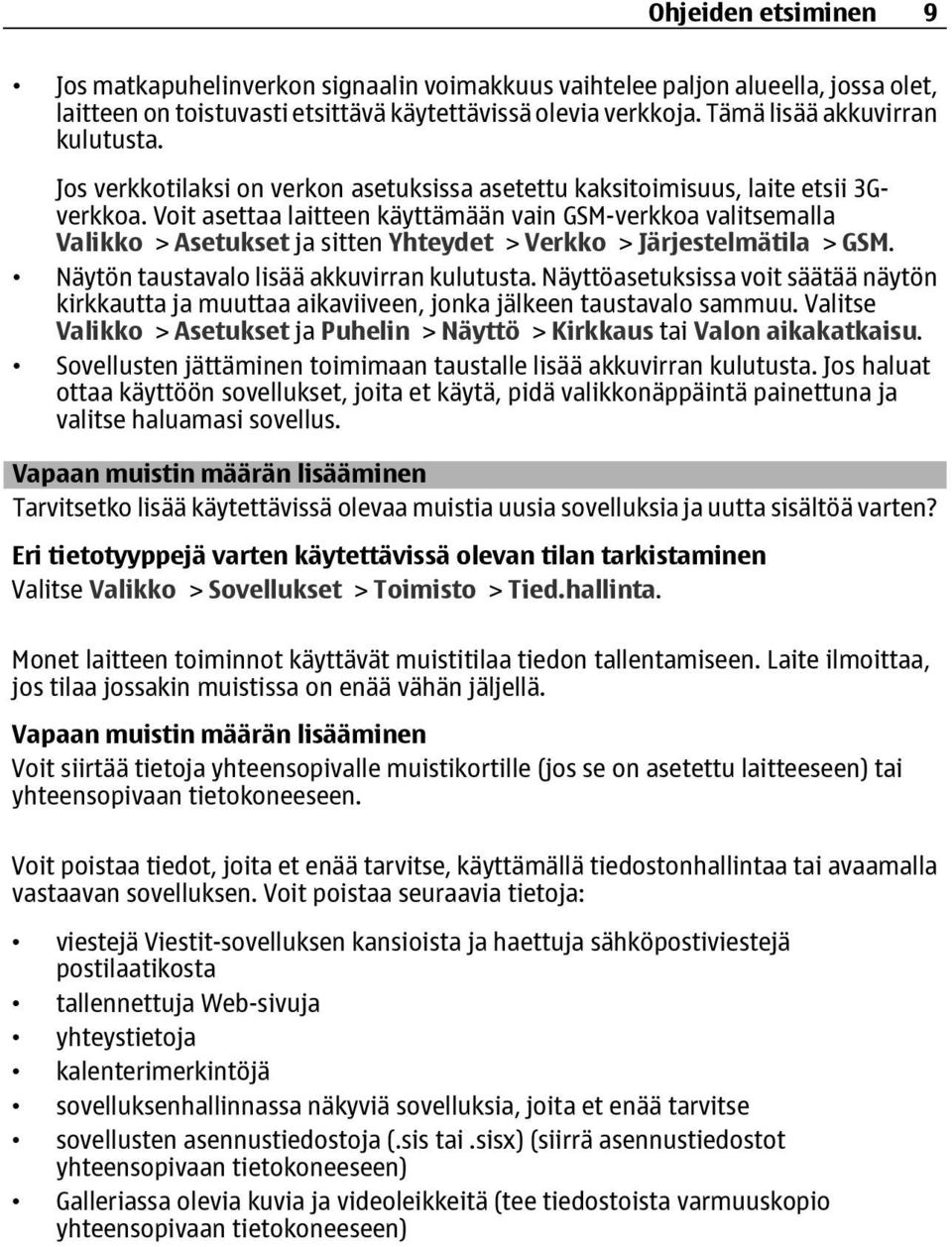 Voit asettaa laitteen käyttämään vain GSM-verkkoa valitsemalla Valikko > Asetukset ja sitten Yhteydet > Verkko > Järjestelmätila > GSM. Näytön taustavalo lisää akkuvirran kulutusta.