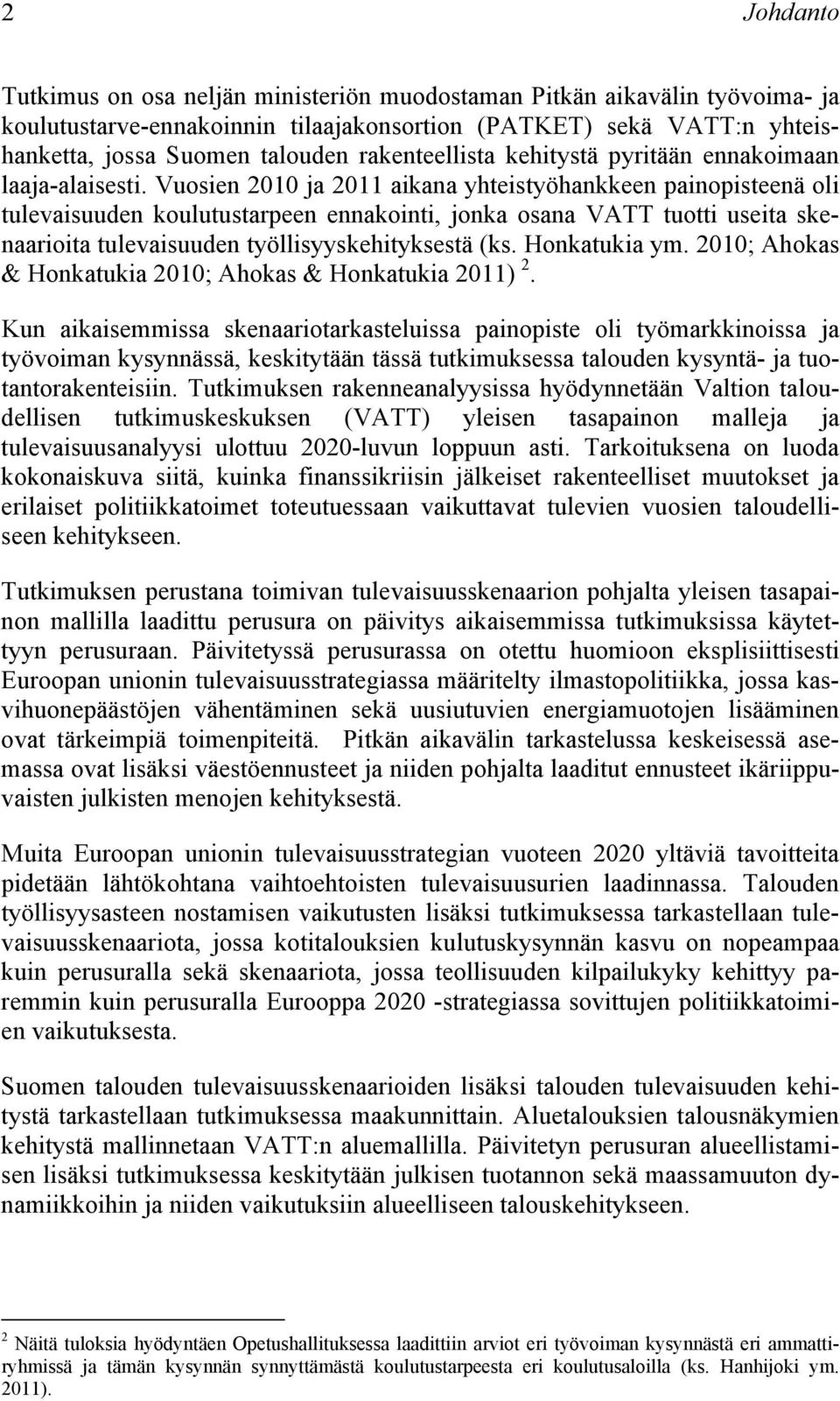 Vuosien 2010 ja 2011 aikana yhteistyöhankkeen painopisteenä oli tulevaisuuden koulutustarpeen ennakointi, jonka osana VATT tuotti useita skenaarioita tulevaisuuden työllisyyskehityksestä (ks.