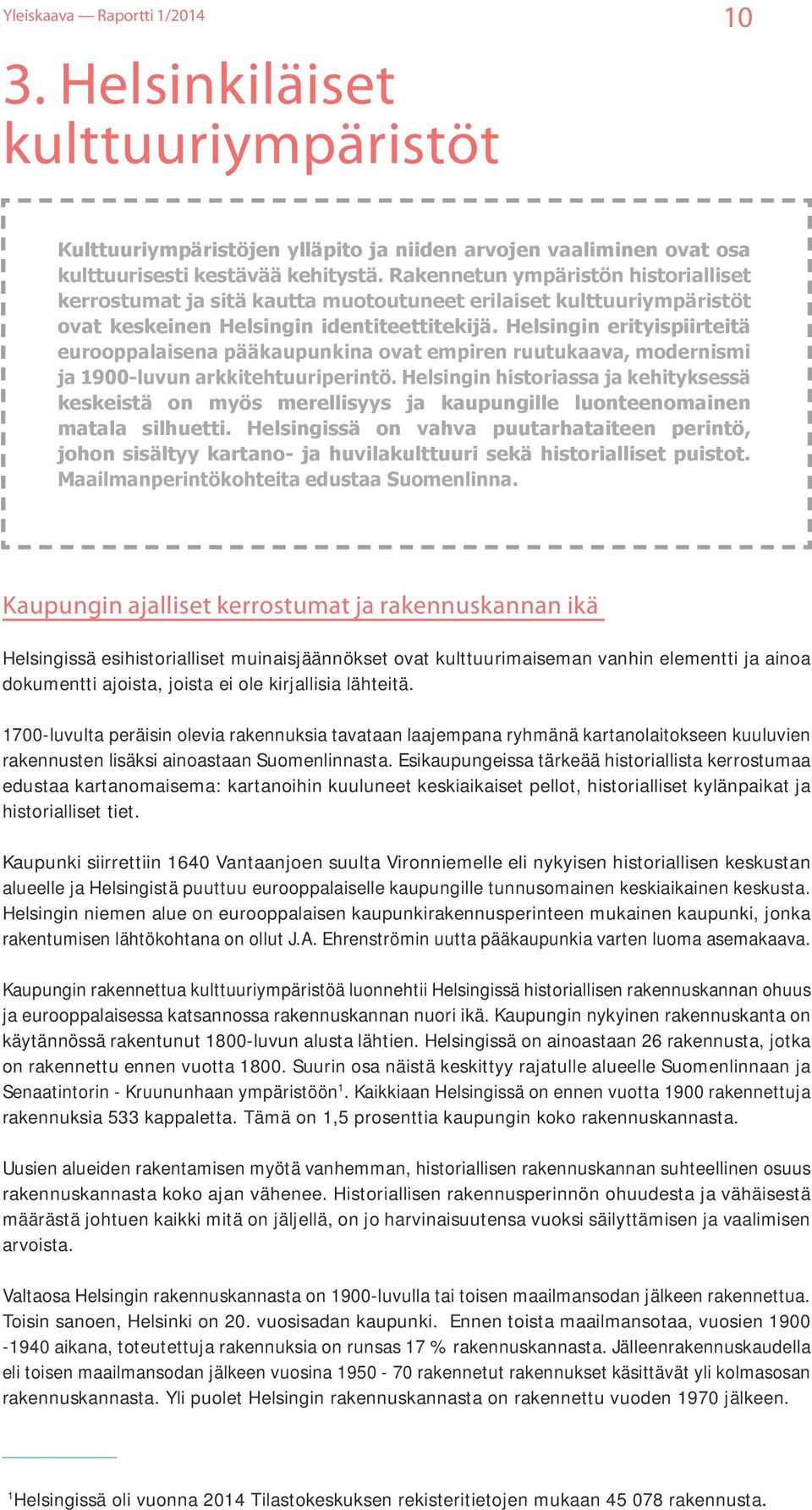 Helsingin erityispiirteitä eurooppalaisena pääkaupunkina ovat empiren ruutukaava, modernismi ja 1900-luvun arkkitehtuuriperintö.