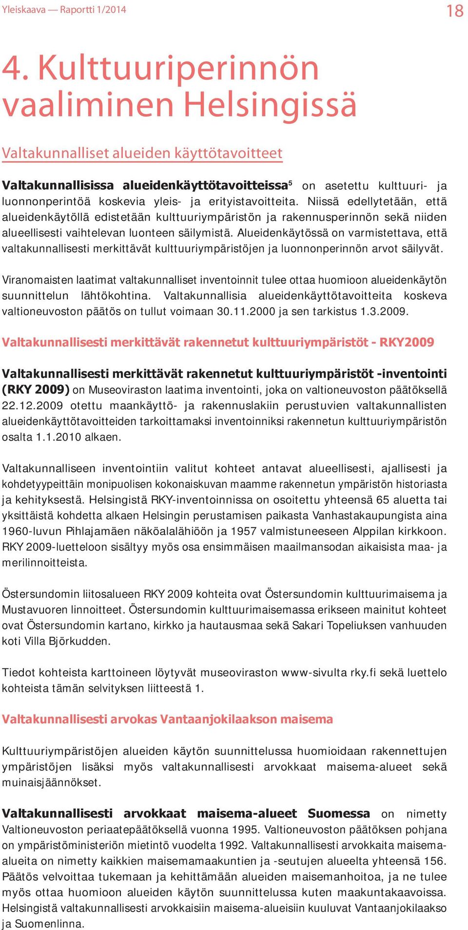 Alueidenkäytössä on varmistettava, että valtakunnallisesti merkittävät kulttuuriympäristöjen ja luonnonperinnön arvot säilyvät.