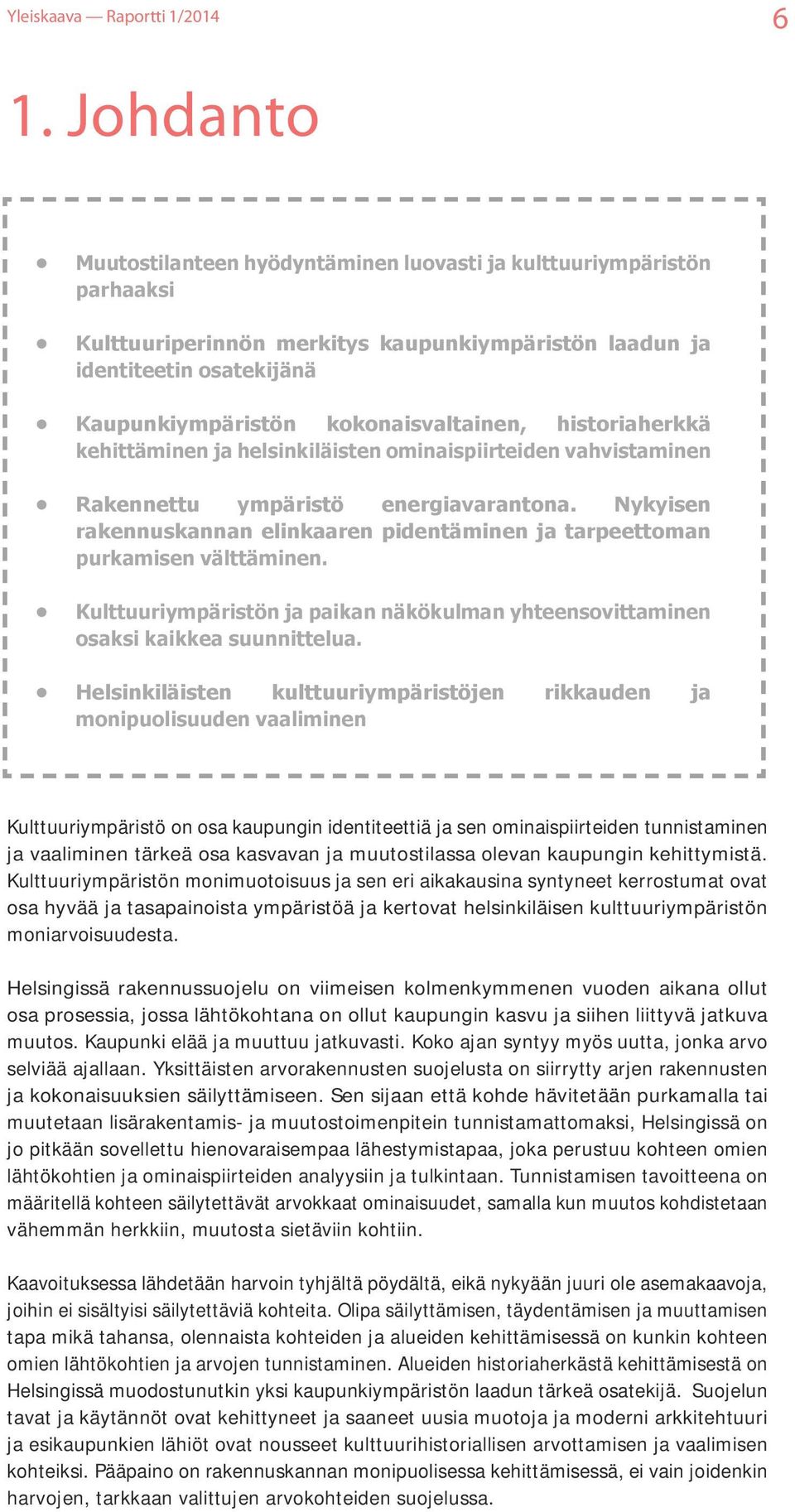 Nykyisen rakennuskannan elinkaaren pidentäminen ja tarpeettoman purkamisen välttäminen. Kulttuuriympäristön ja paikan näkökulman yhteensovittaminen osaksi kaikkea suunnittelua.