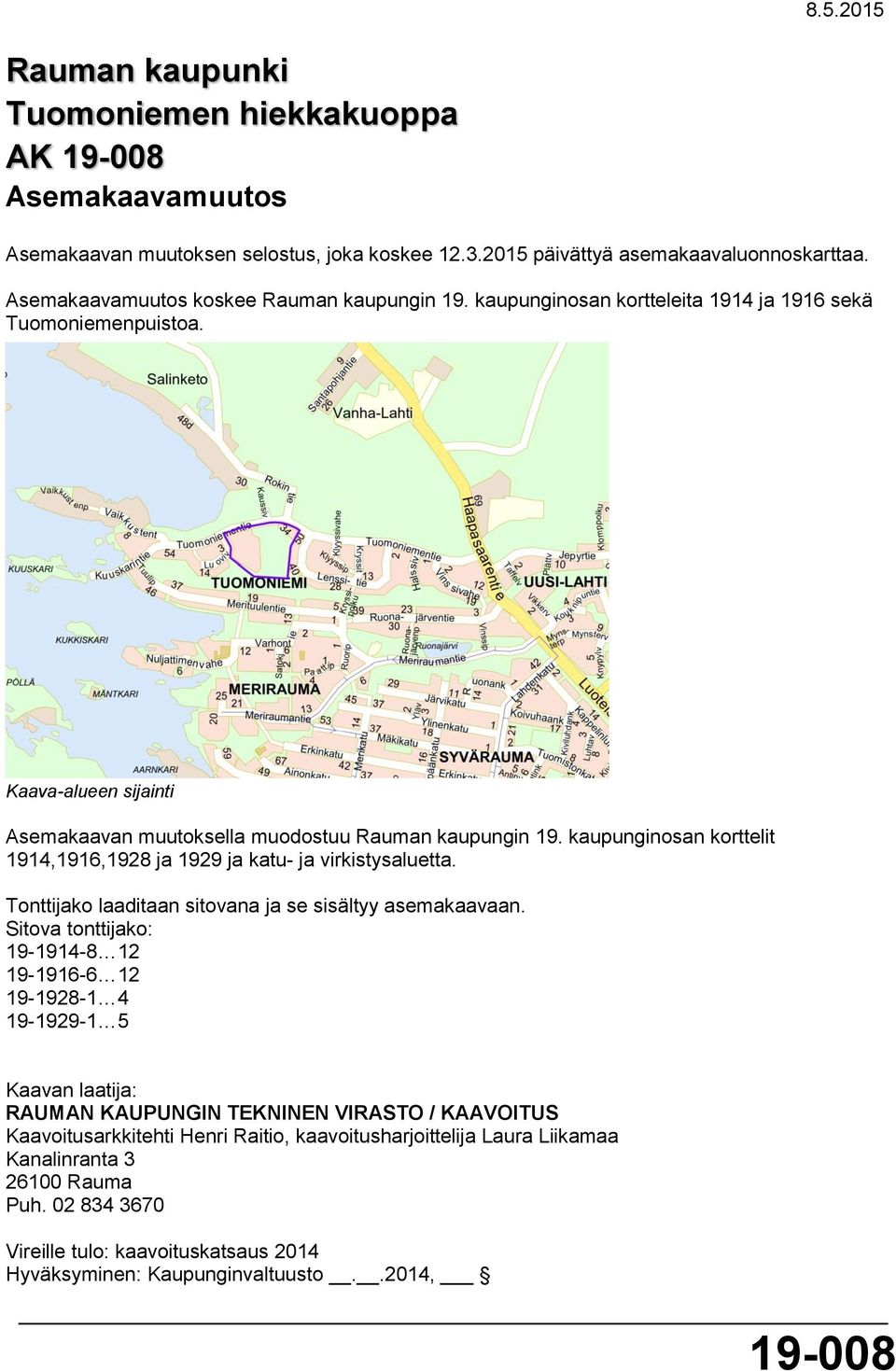 kaupunginosan korttelit 1914,1916,1928 ja 1929 ja katu- ja virkistysaluetta. Tonttijako laaditaan sitovana ja se sisältyy asemakaavaan.