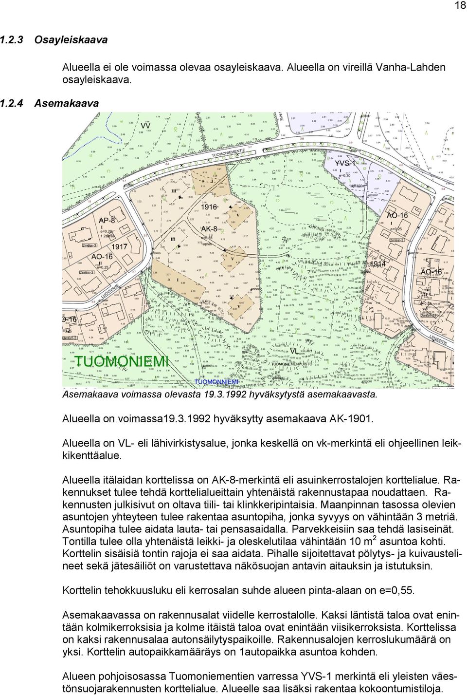 Alueella itälaidan korttelissa on AK-8-merkintä eli asuinkerrostalojen korttelialue. Rakennukset tulee tehdä korttelialueittain yhtenäistä rakennustapaa noudattaen.