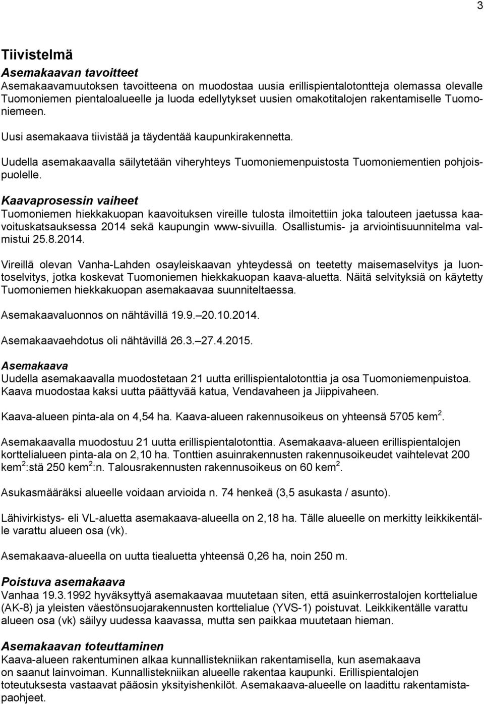 Uudella asemakaavalla säilytetään viheryhteys Tuomoniemenpuistosta Tuomoniementien pohjoispuolelle.