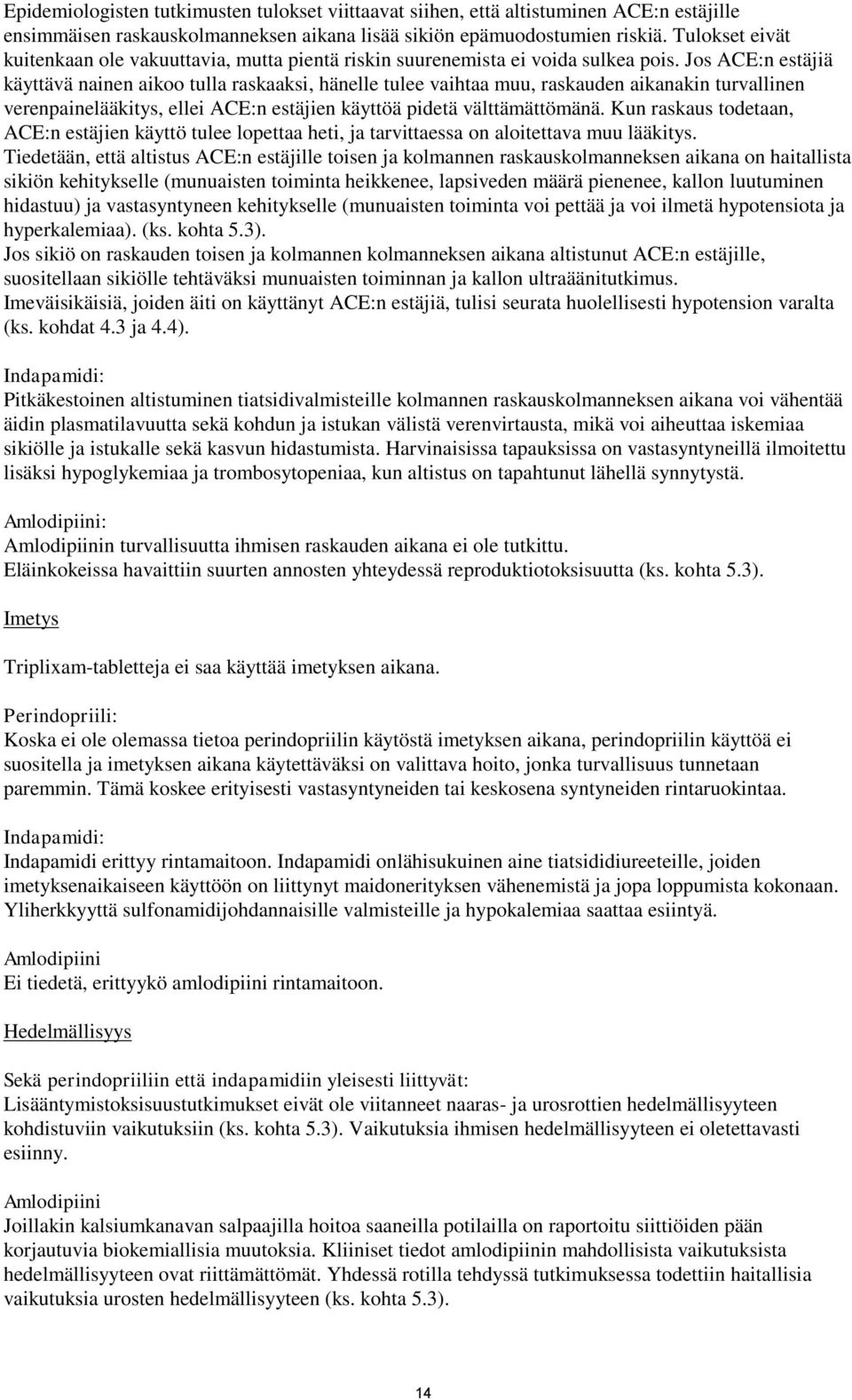 Jos ACE:n estäjiä käyttävä nainen aikoo tulla raskaaksi, hänelle tulee vaihtaa muu, raskauden aikanakin turvallinen verenpainelääkitys, ellei ACE:n estäjien käyttöä pidetä välttämättömänä.