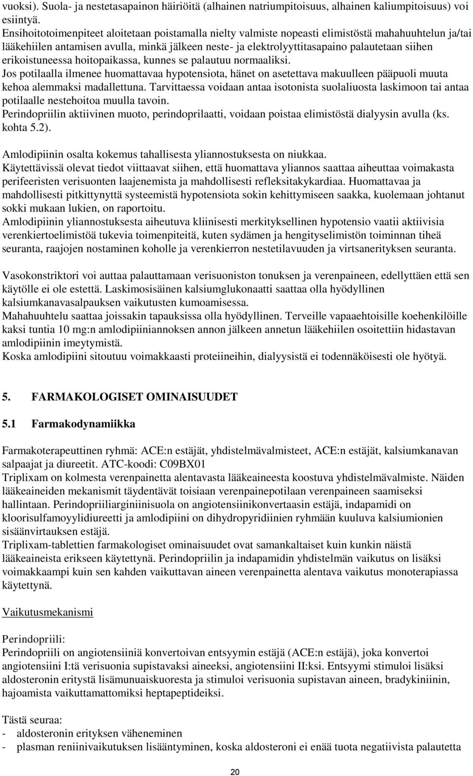 erikoistuneessa hoitopaikassa, kunnes se palautuu normaaliksi. Jos potilaalla ilmenee huomattavaa hypotensiota, hänet on asetettava makuulleen pääpuoli muuta kehoa alemmaksi madallettuna.