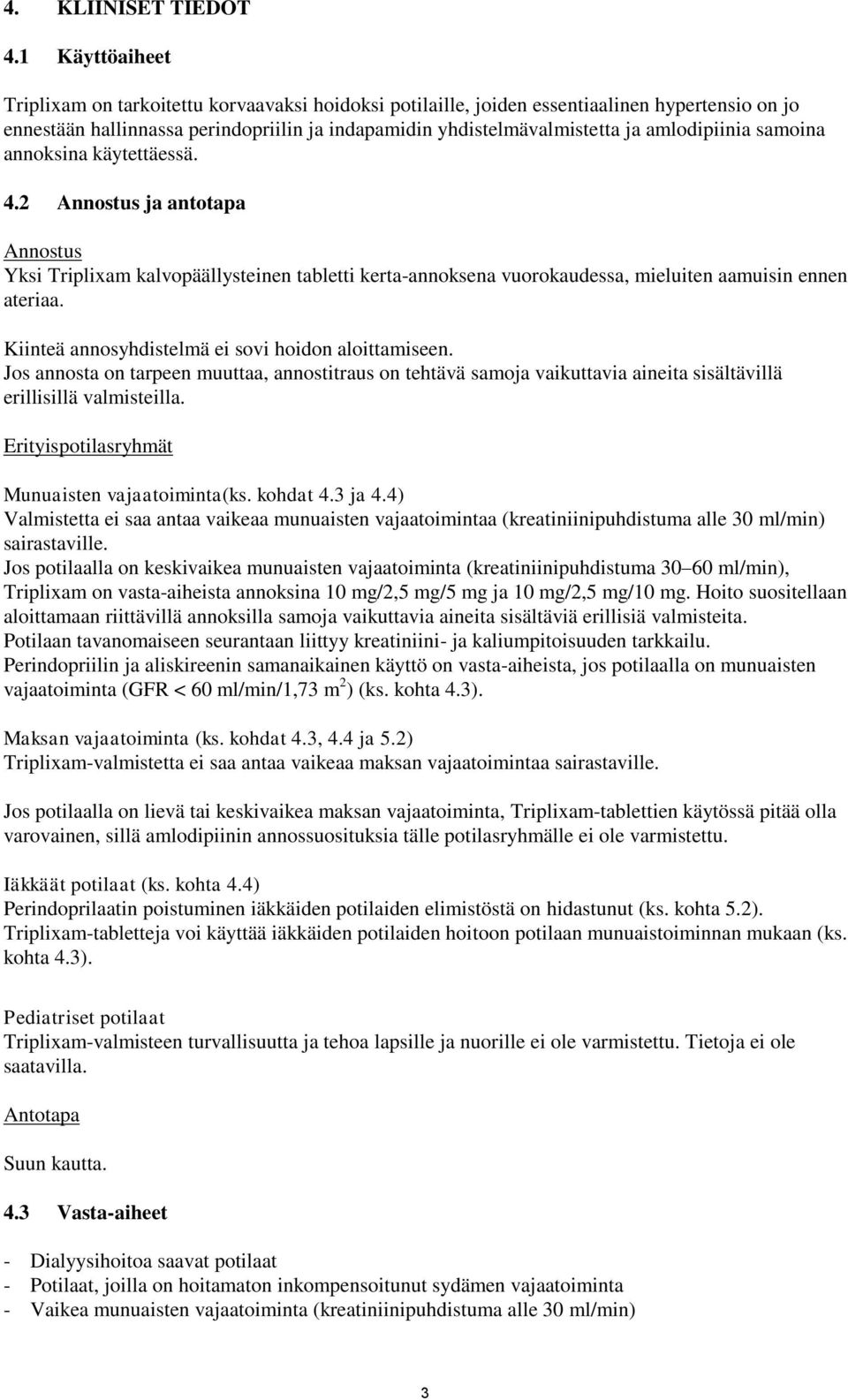 amlodipiinia samoina annoksina käytettäessä. 4.2 Annostus ja antotapa Annostus Yksi Triplixam kalvopäällysteinen tabletti kertaannoksena vuorokaudessa, mieluiten aamuisin ennen ateriaa.