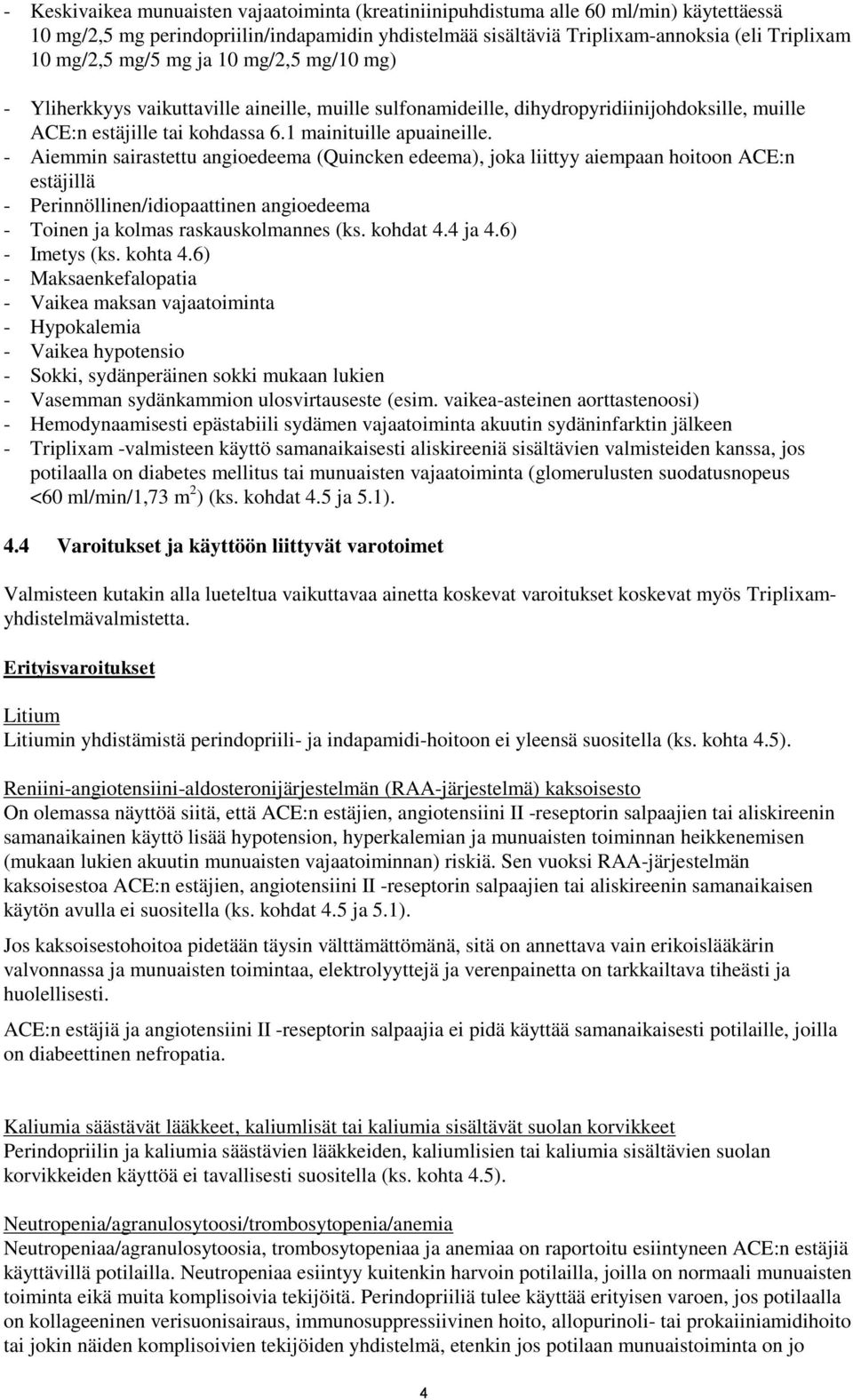 Aiemmin sairastettu angioedeema (Quincken edeema), joka liittyy aiempaan hoitoon ACE:n estäjillä Perinnöllinen/idiopaattinen angioedeema Toinen ja kolmas raskauskolmannes (ks. kohdat 4.4 ja 4.