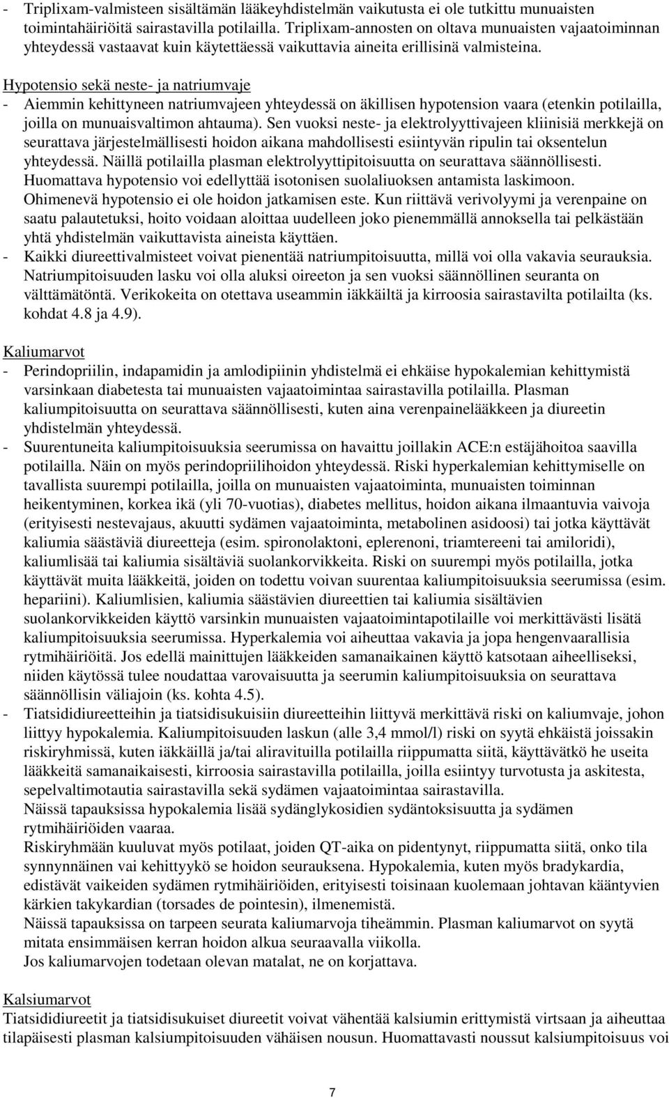 Hypotensio sekä neste ja natriumvaje Aiemmin kehittyneen natriumvajeen yhteydessä on äkillisen hypotension vaara (etenkin potilailla, joilla on munuaisvaltimon ahtauma).