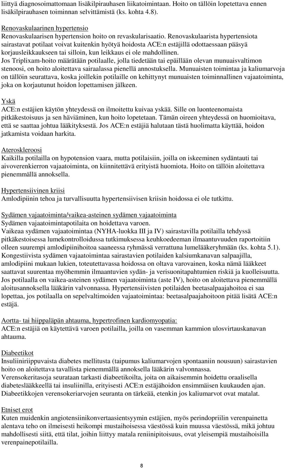 Renovaskulaarista hypertensiota sairastavat potilaat voivat kuitenkin hyötyä hoidosta ACE:n estäjillä odottaessaan pääsyä korjausleikkaukseen tai silloin, kun leikkaus ei ole mahdollinen.