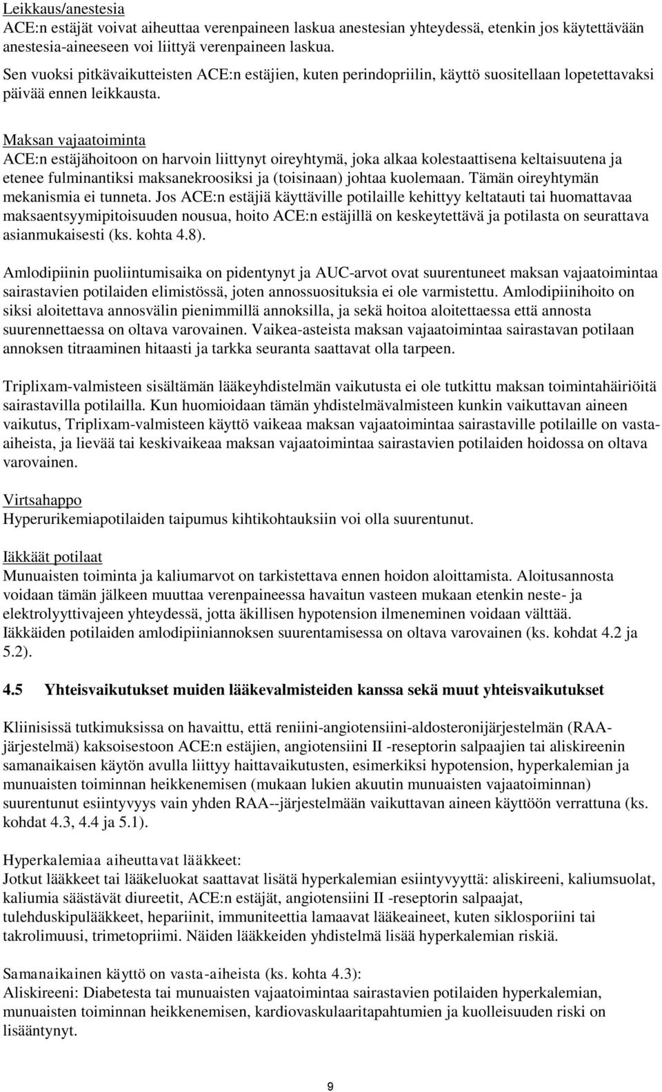 Maksan vajaatoiminta ACE:n estäjähoitoon on harvoin liittynyt oireyhtymä, joka alkaa kolestaattisena keltaisuutena ja etenee fulminantiksi maksanekroosiksi ja (toisinaan) johtaa kuolemaan.