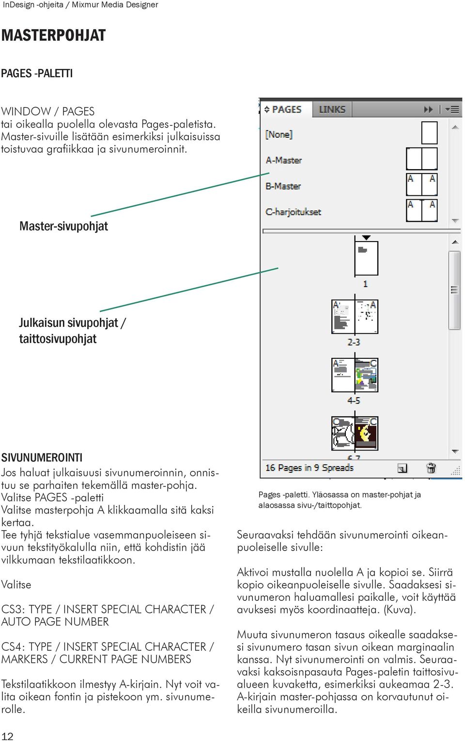 Master-sivupohjat Julkaisun sivupohjat / taittosivupohjat SIVUNUMEROINTI Jos haluat julkaisuusi sivunumeroinnin, onnistuu se parhaiten tekemällä master-pohja.