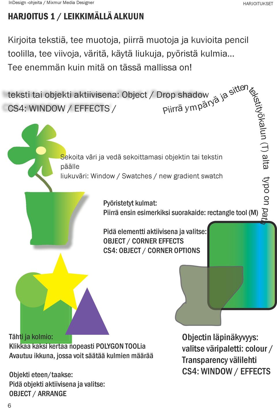 teksti tai objekti aktiivisena: Object / Drop shadow CS4: WINDOW / EFFECTS / Piirrä ympäryä ja sitten Sekoita väri ja vedä sekoittamasi objektin tai tekstin päälle liukuväri: Window / Swatches / new