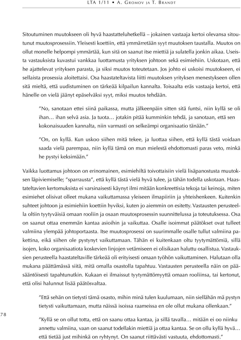 Useista vastauksista kuvastui vankkaa luottamusta yrityksen johtoon sekä esimiehiin. Uskotaan, että he ajattelevat yrityksen parasta, ja siksi muutos toteutetaan.