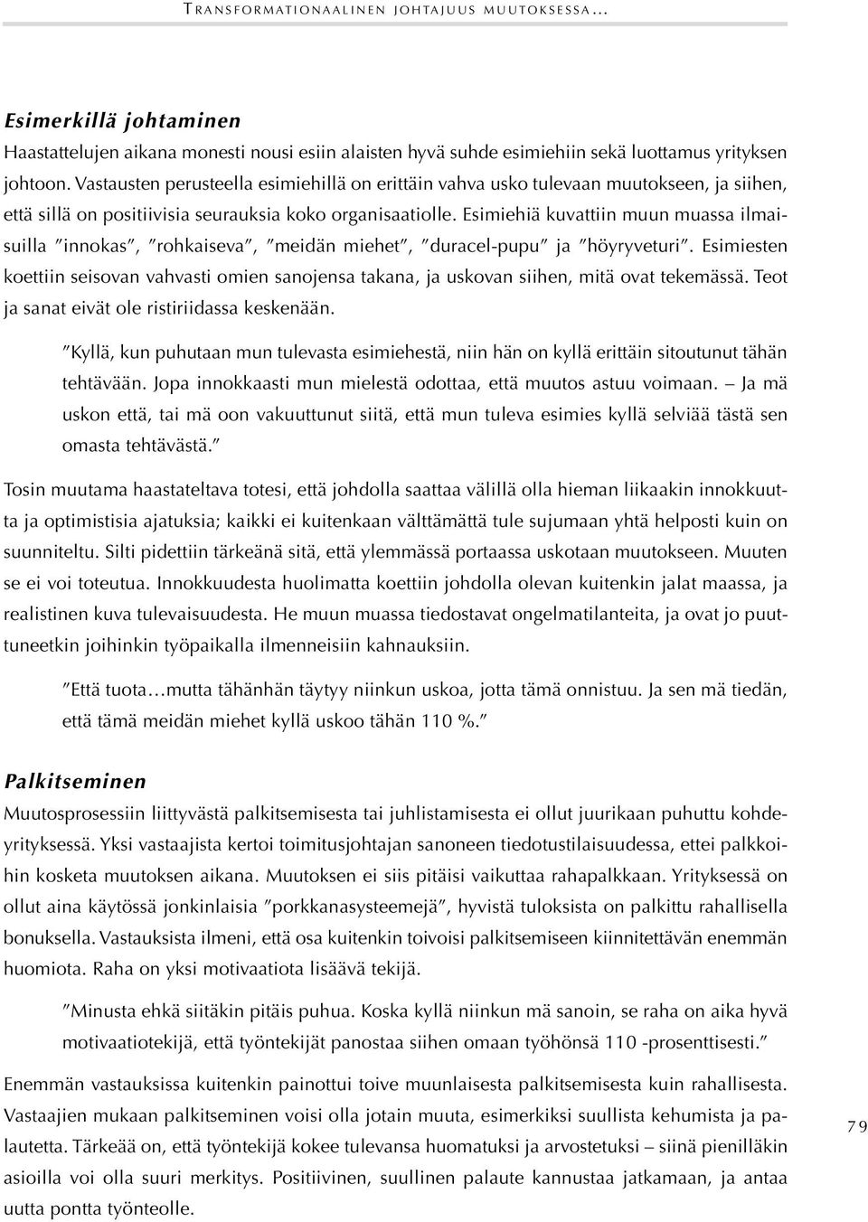 Esimiehiä kuvattiin muun muassa ilmaisuilla innokas, rohkaiseva, meidän miehet, duracel-pupu ja höyryveturi.