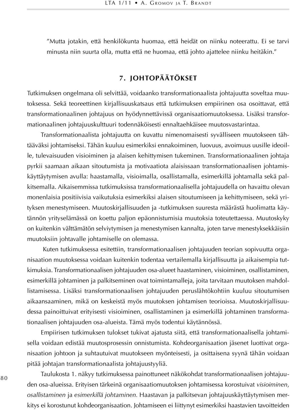 JOHTOPÄÄTÖKSET 80 Tutkimuksen ongelmana oli selvittää, voidaanko transformationaalista johtajuutta soveltaa muutoksessa.