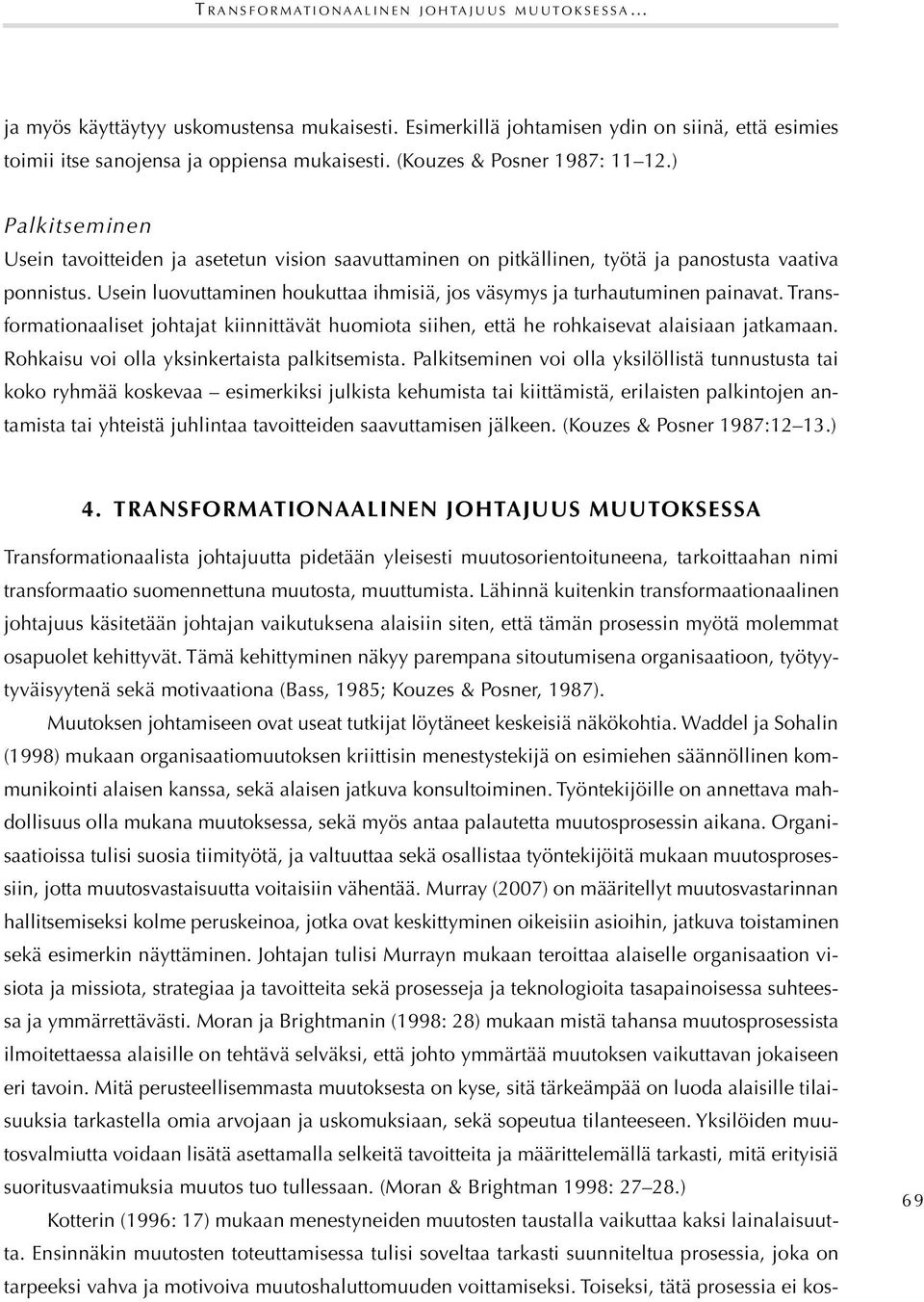 ) Palkitseminen Usein tavoitteiden ja asetetun vision saavuttaminen on pitkällinen, työtä ja panostusta vaativa ponnistus. Usein luovuttaminen houkuttaa ihmisiä, jos väsymys ja turhautuminen painavat.