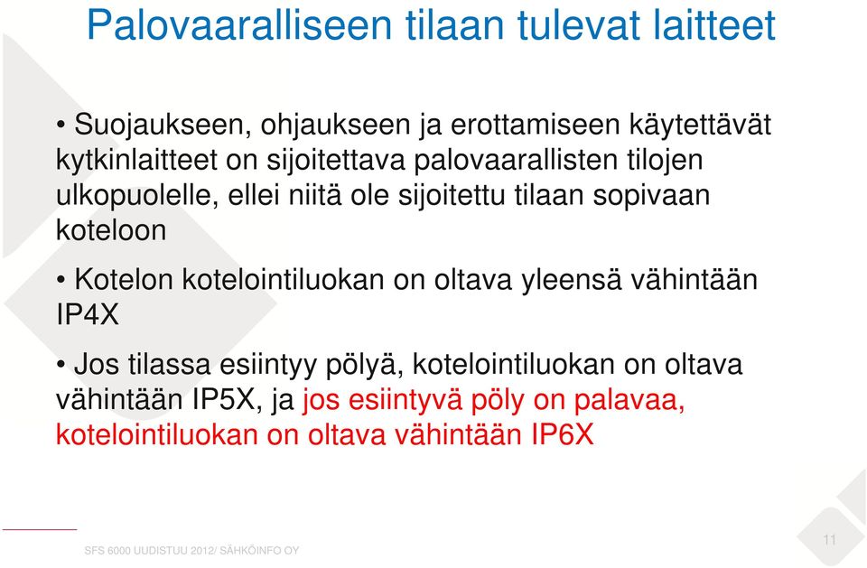 kotelointiluokan on oltava yleensä vähintään IP4X Jos tilassa esiintyy pölyä, kotelointiluokan on oltava vähintään