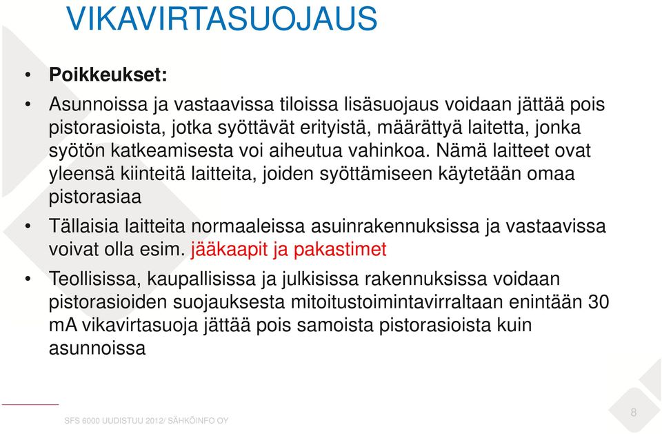 Nämä laitteet ovat yleensä kiinteitä laitteita, joiden syöttämiseen käytetään omaa pistorasiaa Tällaisia laitteita normaaleissa asuinrakennuksissa ja vastaavissa