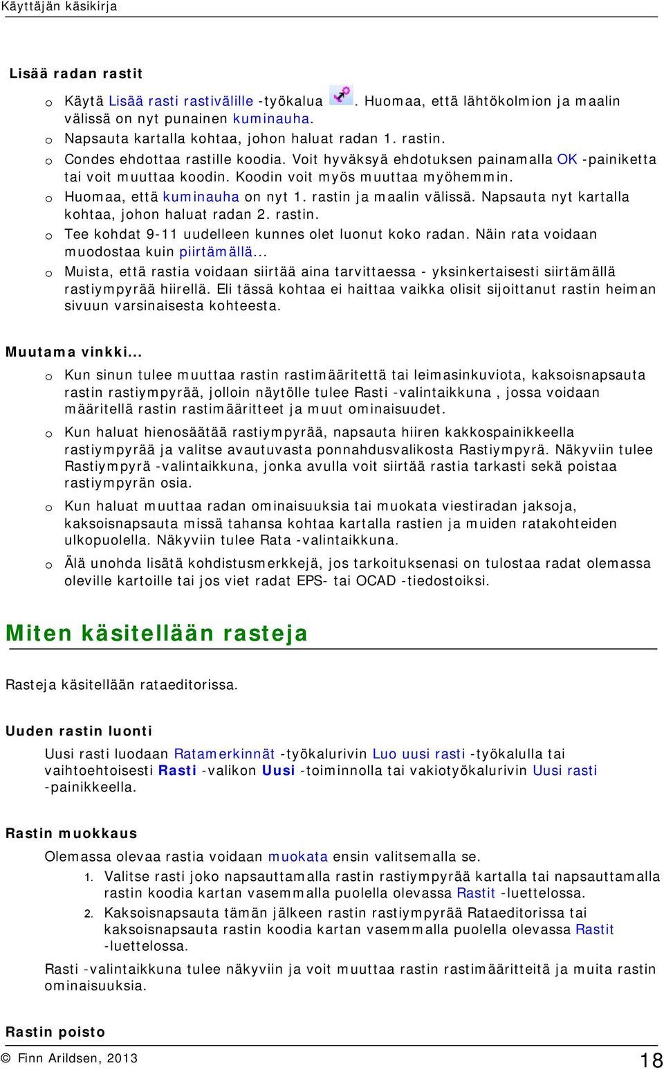 rastin ja maalin välissä. Napsauta nyt kartalla kohtaa, johon haluat radan 2. rastin. Tee kohdat 9-11 uudelleen kunnes olet luonut koko radan. Näin rata voidaan muodostaa kuin piirtämällä.