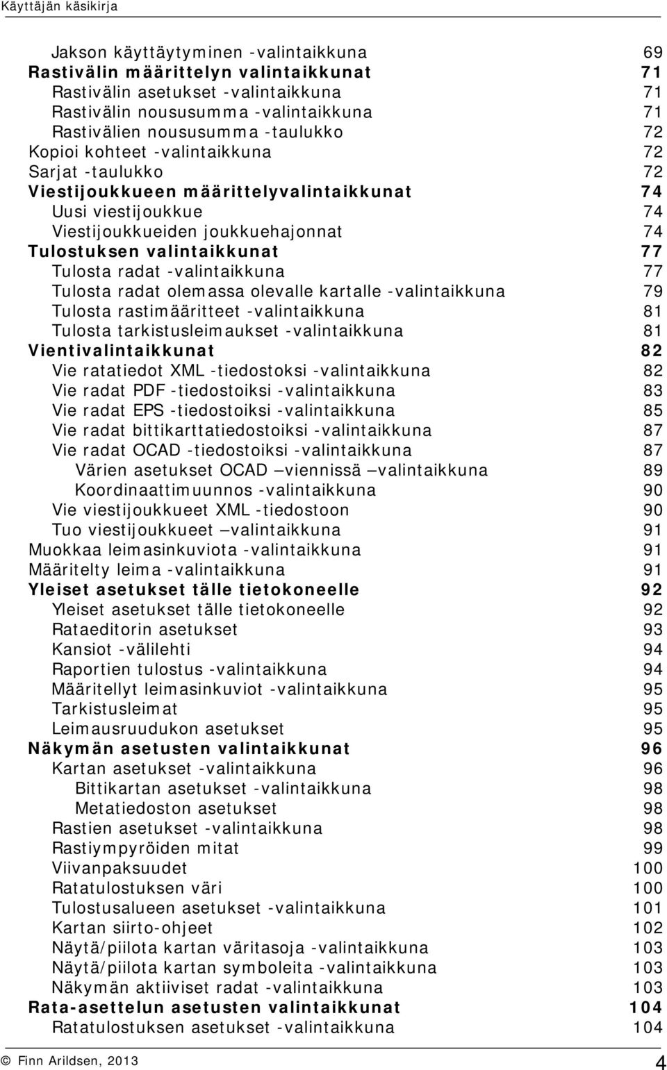 -valintaikkuna 77 Tulosta radat olemassa olevalle kartalle -valintaikkuna 79 Tulosta rastimääritteet -valintaikkuna 81 Tulosta tarkistusleimaukset -valintaikkuna 81 Vientivalintaikkunat 82 Vie