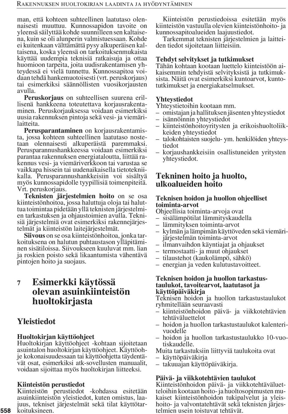 ei vielä tunnettu. Kunnossapitoa voidaan tehdä hankemuotoisesti (vrt. peruskorjaus) tai esimerkiksi säännöllisten vuosikorjausten avulla.