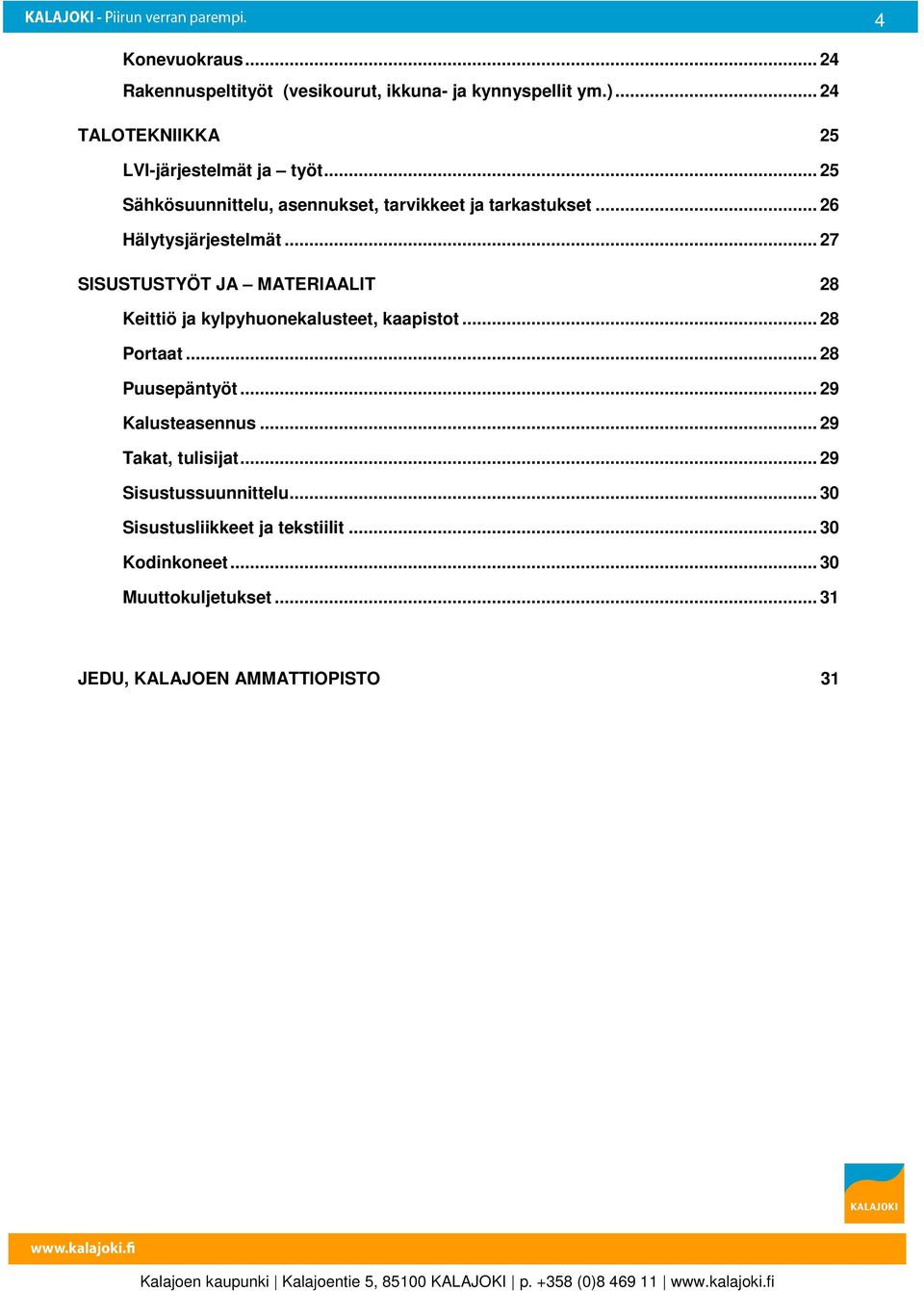 .. 27 SISUSTUSTYÖT JA MATERIAALIT 28 Keittiö ja kylpyhuonekalusteet, kaapistot... 28 Portaat... 28 Puusepäntyöt.