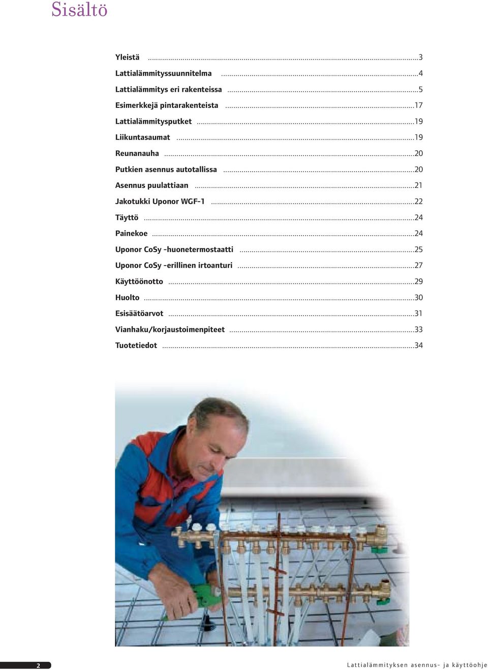 ..21 Jakotukki Uponor WGF-1...22 Täyttö...24 Painekoe...24 Uponor CoSy -huonetermostaatti...25 Uponor CoSy -erillinen irtoanturi.