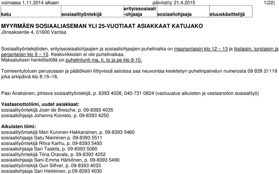 2015 1(22) MYYRMÄEN SOSIAALIASEMAN YLI 25-VUOTIAAT ASIAKKAAT KATUJAKO Jönsaksentie 4, 01600 Vantaa Sosiaalityöntekijöiden, ohjaajien ja sosiaaliohjaajien puhelinaika on maanantaisin klo 12 13 ja