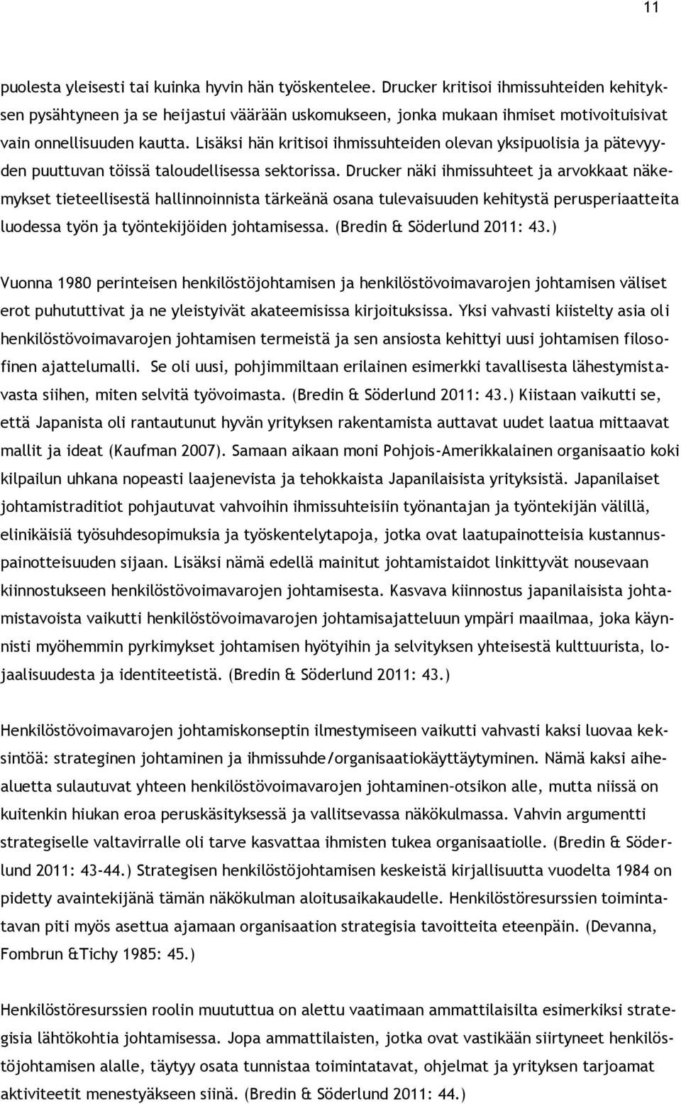 Lisäksi hän kritisoi ihmissuhteiden olevan yksipuolisia ja pätevyyden puuttuvan töissä taloudellisessa sektorissa.