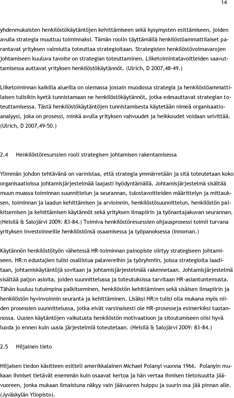 Liiketoimintatavoitteiden saavuttamisessa auttavat yrityksen henkilöstökäytännöt. (Ulrich, D 2007,48-49.