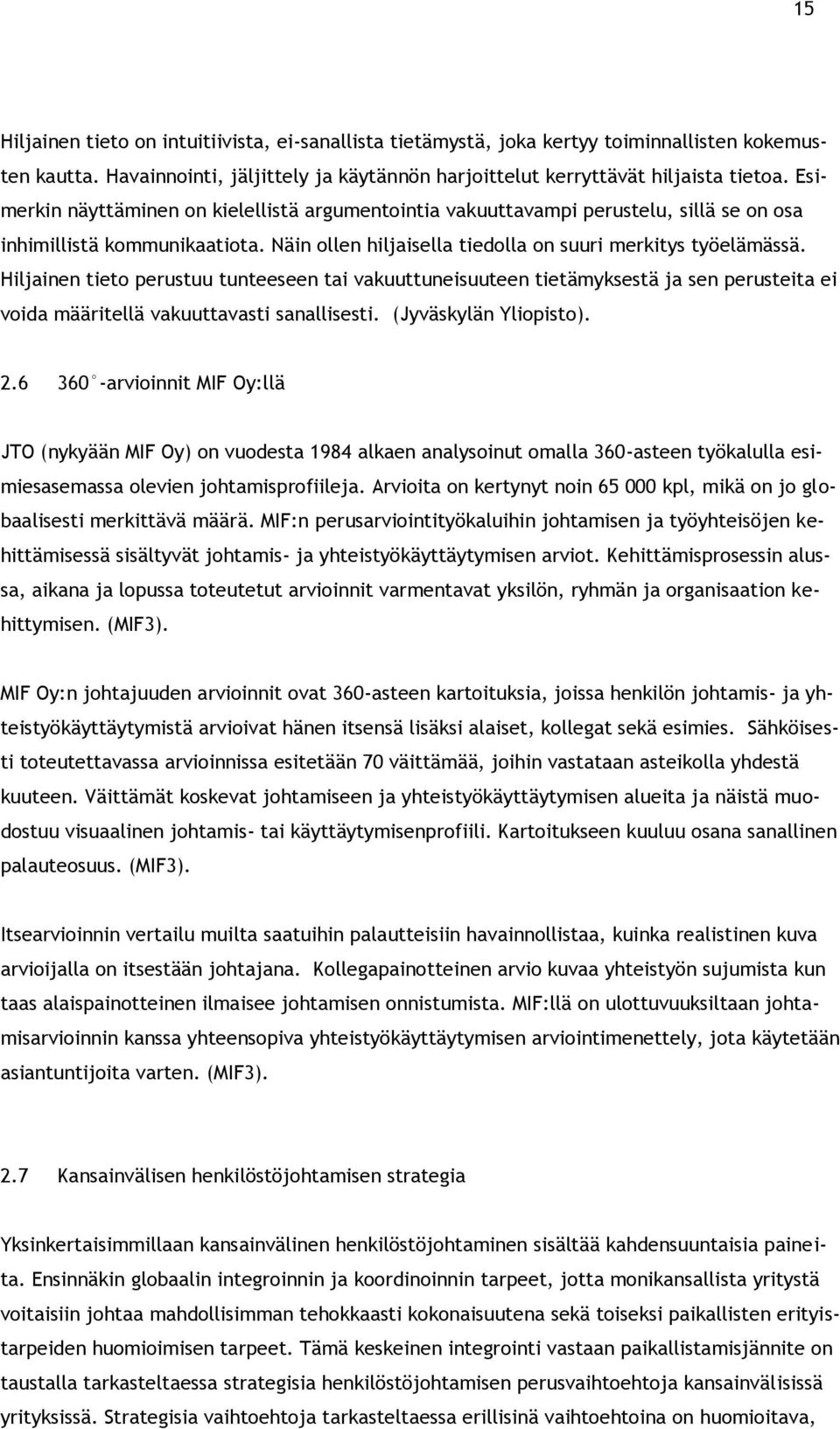 Hiljainen tieto perustuu tunteeseen tai vakuuttuneisuuteen tietämyksestä ja sen perusteita ei voida määritellä vakuuttavasti sanallisesti. (Jyväskylän Yliopisto). 2.