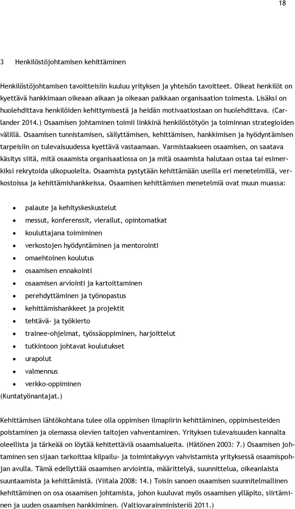 (Carlander 2014.) Osaamisen johtaminen toimii linkkinä henkilöstötyön ja toiminnan strategioiden välillä.