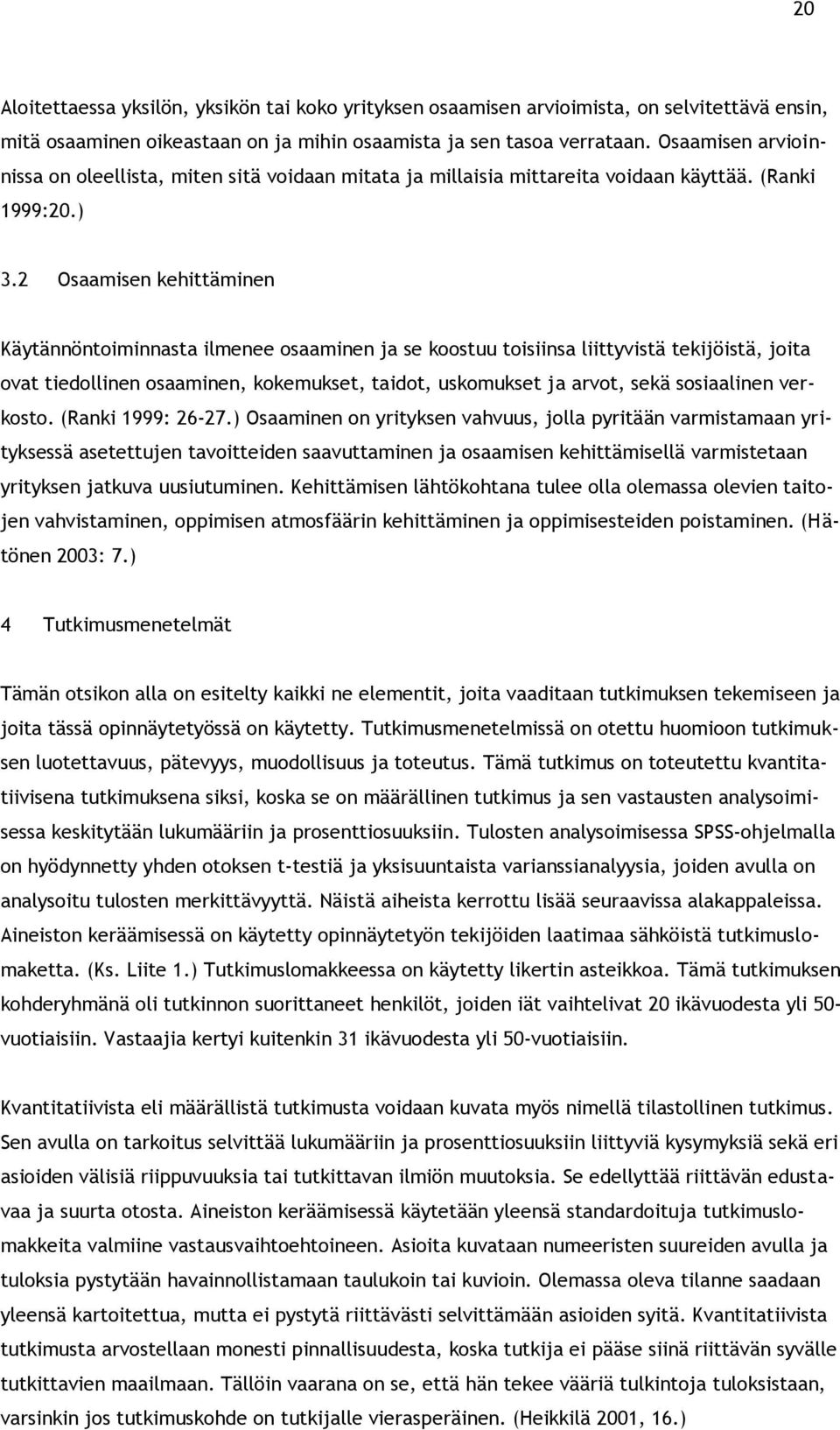 2 Osaamisen kehittäminen Käytännöntoiminnasta ilmenee osaaminen ja se koostuu toisiinsa liittyvistä tekijöistä, joita ovat tiedollinen osaaminen, kokemukset, taidot, uskomukset ja arvot, sekä