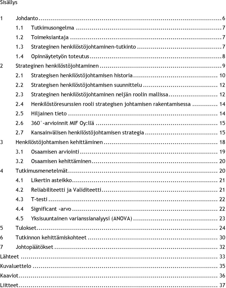 .. 14 2.5 Hiljainen tieto... 14 2.6 360 -arvioinnit MIF Oy:llä... 15 2.7 Kansainvälisen henkilöstöjohtamisen strategia... 15 3 Henkilöstöjohtamisen kehittäminen... 18 3.1 Osaamisen arviointi... 19 3.