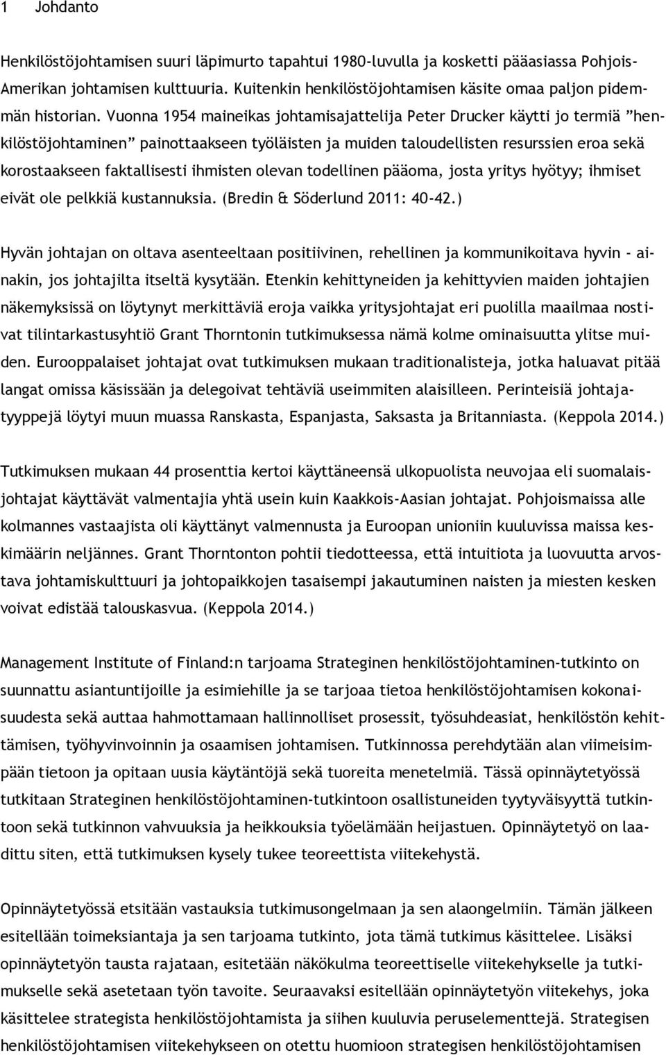 Vuonna 1954 maineikas johtamisajattelija Peter Drucker käytti jo termiä henkilöstöjohtaminen painottaakseen työläisten ja muiden taloudellisten resurssien eroa sekä korostaakseen faktallisesti